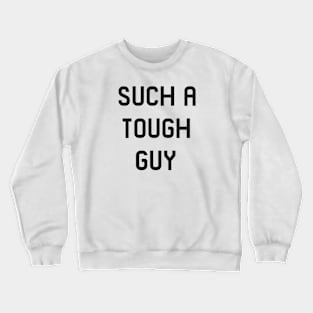 Such a tough guy Crewneck Sweatshirt